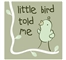 Little Bird Told Me